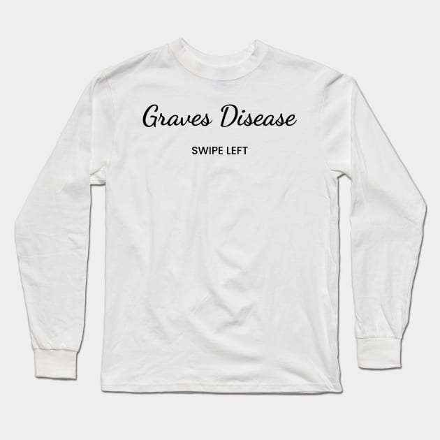 Grave's Disease: Swipe Left Long Sleeve T-Shirt by Invisbillness Apparel